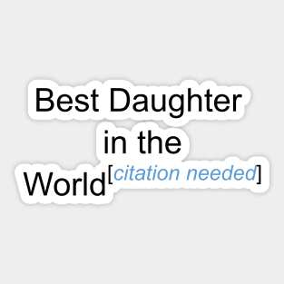 Best Daughter in the World - Citation Needed! Sticker